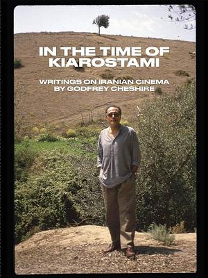 In the Time of Kiarostami: Writings on Iranian Cinema by Jim Colvill