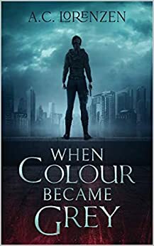 When Colour Became Grey by A.C. Lorenzen