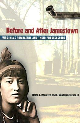 Before and After Jamestown: Virginia's Powhatans and Their Predecessors by E. Randolph Turner, Helen C. Rountree