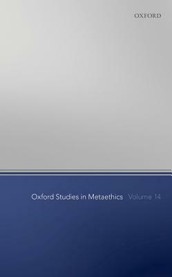 Oxford Studies in Metaethics Volume 14 by 