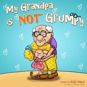 My Grandpa is NOT Grumpy! by Kally Mayer, Mindy Liang