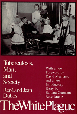 The White Plague: Tuberculosis, Man, and Society by Jean Dubos