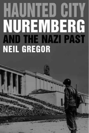 Haunted City: Nuremberg and the Nazi Past by Neil Gregor