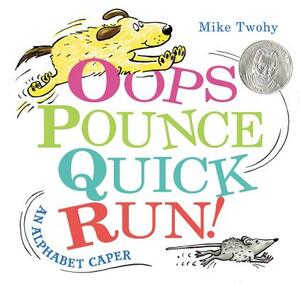 Oops, Pounce, Quick, Run!: An Alphabet Caper by Mike Twohy