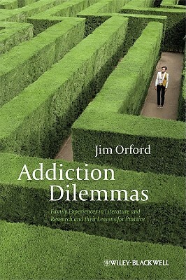 Addiction Dilemmas: Family Experiences from Literature and Research and Their Challenges for Practice by Jim Orford