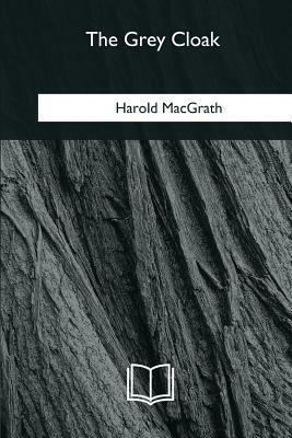 The Grey Cloak by Harold Macgrath