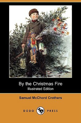 By the Christmas Fire (Illustrated Edition) (Dodo Press) by Samuel McChord Crothers