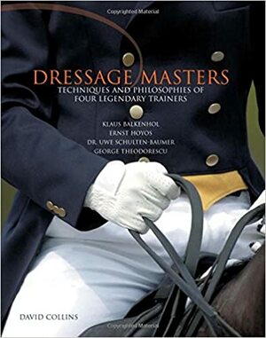 Dressage Masters: Techniques and Philosophies of Four Legendary Trainers by Ernst Hoyos, George Theodorescu, David Collins, Uwe Schulten-baumer