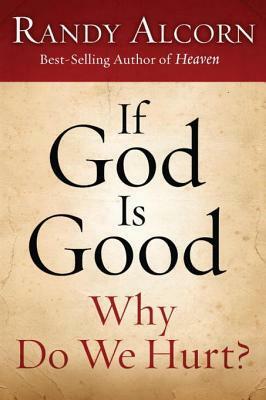 If God Is Good Why Do We Hurt? by Randy Alcorn