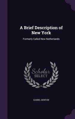 A Brief Description of New York: Formerly Called New Netherlands by Daniel Denton