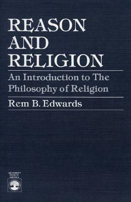 Reason and Religion: An Introduction to the Philosophy of Religion by Rem B. Edwards