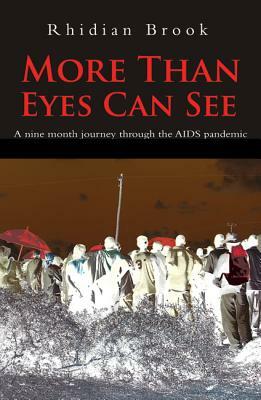 More Than Eyes Can See: A Nine Month Journey Through the AIDS Pandemic. by Rhidian Brook