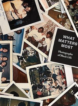 What Matters Most: Photographs of Black Life by Zun Lee, Sophie Hackett