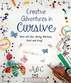 Creative Adventures in Cursive: Write with glue, string, markers, paint, and icing! by Rachelle Doorley