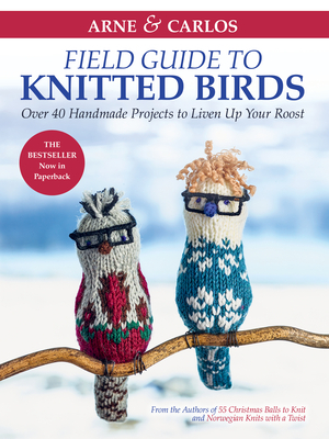 Arne & Carlos' Field Guide to Knitted Birds: Over 40 Handmade Projects to Liven Up Your Roost by Arne Nerjordet, Carlos Zachrison