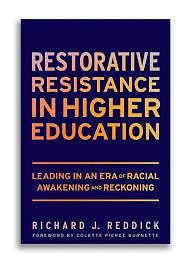 Restorative Resistance in Higher Education: Leading in an Era of Racial Awakening and Reckoning by Richard J. Reddick