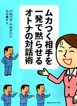 ムカつく相手を一発で黙らせるオトナの対話術 by バルバラ・ ベルクハン