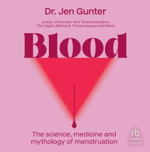 Blood: The Science, Medicine, and Mythology of Menstruation  by Jen Gunter