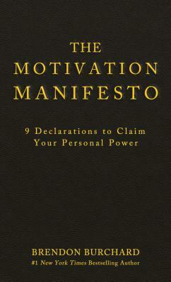 The Motivation Manifesto: 9 Declarations to Claim Your Personal Power by Brendon Burchard