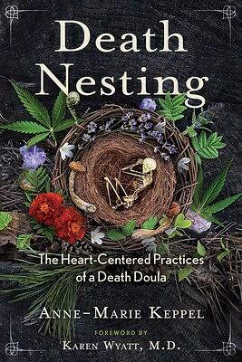 Death Nesting: The Heart-Centered Practices of a Death Doula by Anne-Marie Keppel