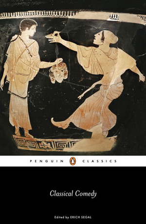 Classical Comedy by Menander, Plautus, Terence, Aristophanes, Erich Segal