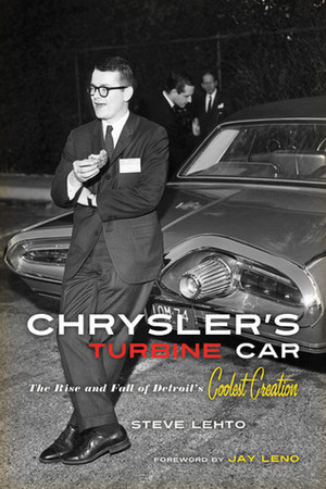 Chrysler's Turbine Car: The Rise and Fall of Detroit's Coolest Creation by Steve Lehto, Jay Leno
