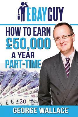 How to earn £50,000 a year part-time by George Wallace
