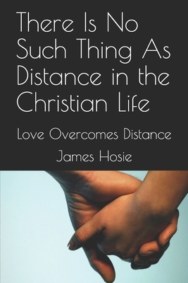 There Is No Such Thing As Distance in the Christian Life: Love Overcomes Distance by James Hosie