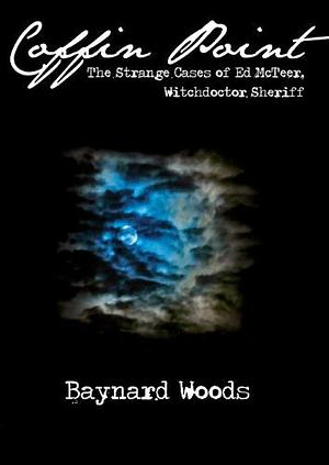 Coffin Point: The Strange Cases of Ed Mcteer, Witchdoctor Sheriff by Baynard Woods