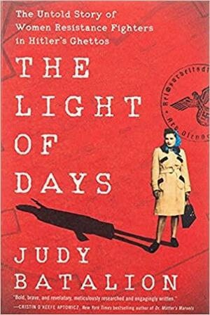 The Light of Days: The Untold Story of Women Resistance Fighters in Hitler's Ghettos by Judy Batalion