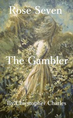 Rose Seven: The Gambler by Christopher Charles