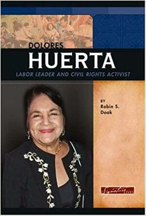 Dolores Huerta: Labor Leader and Civil Rights Activist by Robin S. Doak