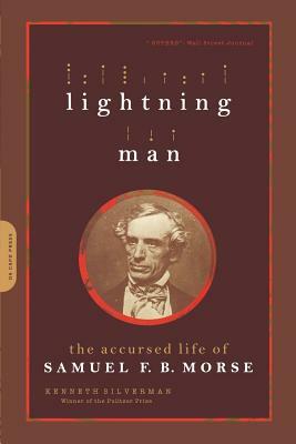 Lightning Man: The Accursed Life of Samuel F. B. Morse by Kenneth Silverman