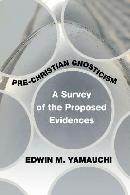 Pre-Christian Gnosticism: A Survey of the Proposed Evidences by Edwin M. Yamauchi