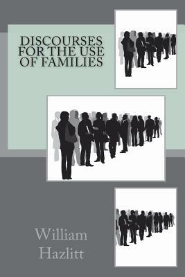Discourses for the use of families by William Hazlitt
