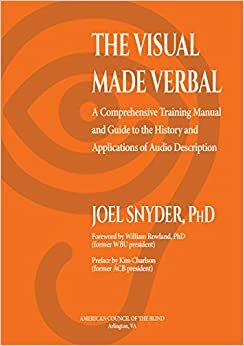 The Visual Made Verbal - A Comprehensive Training Manual and Guide to the History and Applications of Audio Description by Joel Snyder, Kim Charlson (former ACB president), William Rowland (Former WBU president)