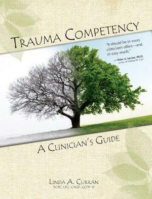 Trauma Competency: A Clinicians Guide by Linda A. Curran