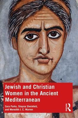 Jewish and Christian Women in the Ancient Mediterranean by Sara Parks, Meredith J. C. Warren, Shayna Sheinfeld