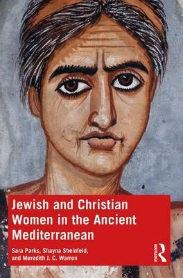 Jewish and Christian Women in the Ancient Mediterranean by Meredith J. C. Warren, Sara Parks, Shayna Sheinfeld