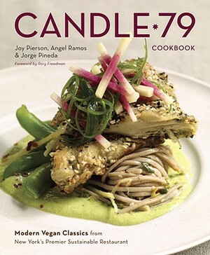 Candle 79 Cookbook: Modern Vegan Classics from New York's Premier Sustainable Restaurant by Joy Pierson, Angel Ramos, Jorge Pineda