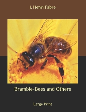 Bramble-Bees and Others: Large Print by J. Henri Fabre