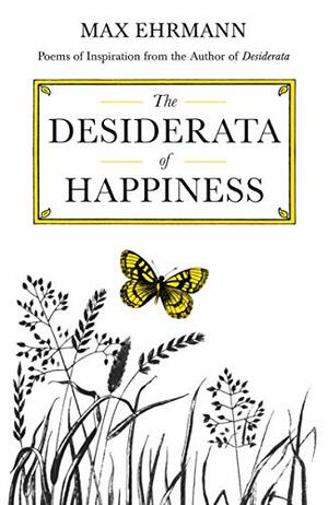 The Desiderata of Happiness by Max Ehrmann