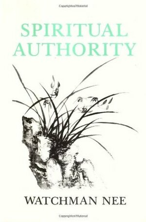 Spiritual Authority by Stephen Kaung, Watchman Nee