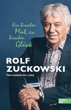 Ein bisschen Mut, ein bisschen Glück: Mein musikalisches Leben by Rolf Zuckowski