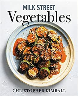 Milk Street Vegetables: 250 Bold, Simple Recipes for Every Season by Christopher Kimball