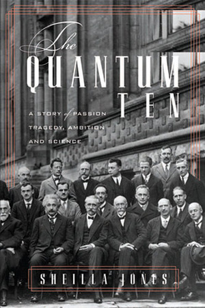 The Quantum Ten: A Story of Passion, Tragedy, Ambition and Science by Sheilla Jones