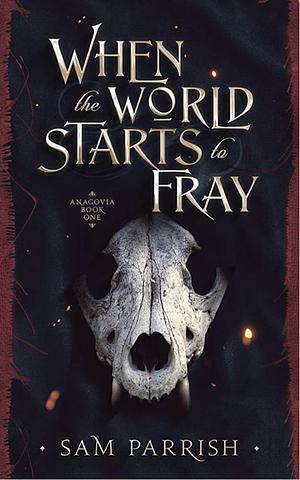 When the World Starts to Fray by Sam Parrish