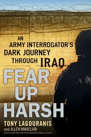 Fear Up Harsh: An Army Interrogator's Dark Journey Through Iraq by Tony Lagouranis, Allen Mikaelian