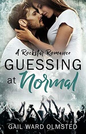 Guessing at Normal: A Rockstar Romance by Gail Ward Olmsted