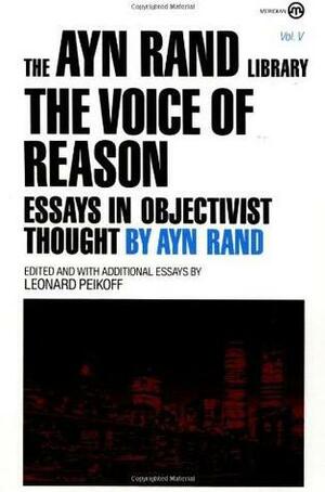 The Voice of Reason: Essays in Objectivist Thought by Ayn Rand, Leonard Peikoff